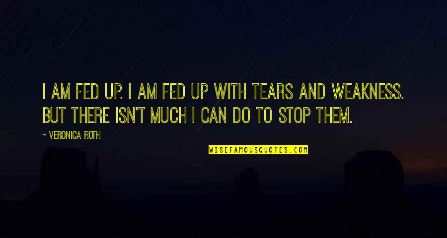 Touch Point Quotes By Veronica Roth: I am fed up. I am fed up