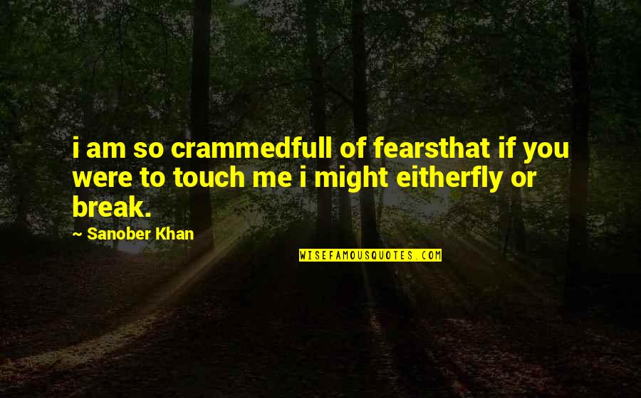 Touch Quote Quotes By Sanober Khan: i am so crammedfull of fearsthat if you