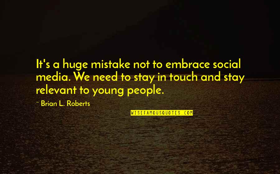 Touch Quotes By Brian L. Roberts: It's a huge mistake not to embrace social