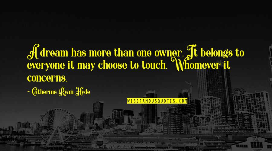 Touch Quotes By Catherine Ryan Hyde: A dream has more than one owner. It