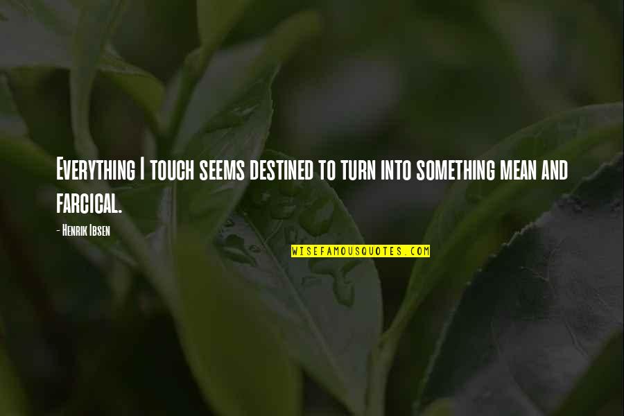 Touch Quotes By Henrik Ibsen: Everything I touch seems destined to turn into