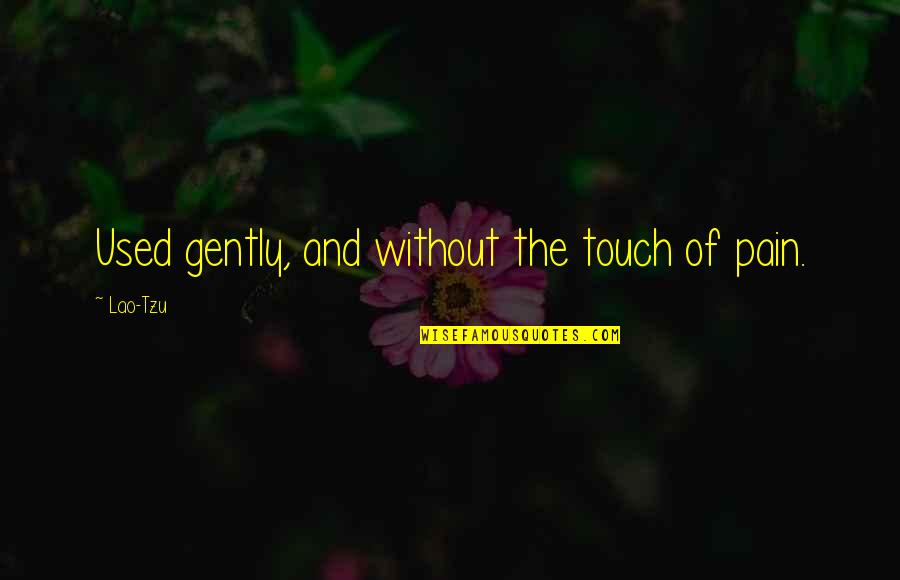 Touch Quotes By Lao-Tzu: Used gently, and without the touch of pain.