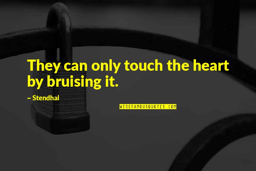 Touch Quotes By Stendhal: They can only touch the heart by bruising