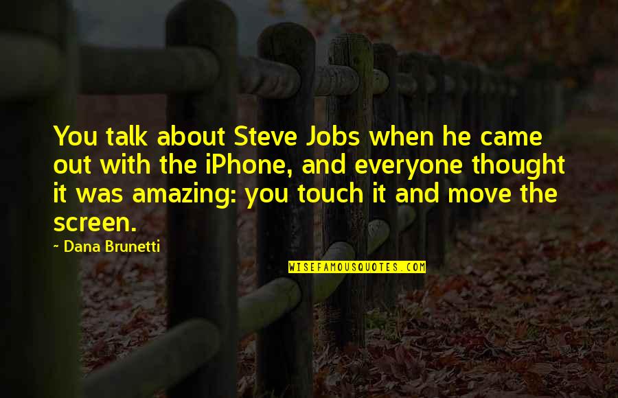 Touch Screen Quotes By Dana Brunetti: You talk about Steve Jobs when he came