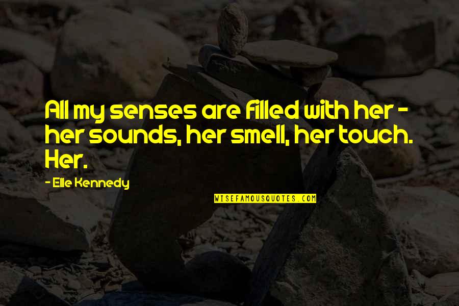 Touch Senses Quotes By Elle Kennedy: All my senses are filled with her -
