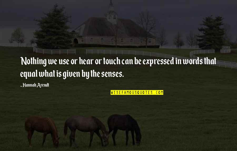 Touch Senses Quotes By Hannah Arendt: Nothing we use or hear or touch can