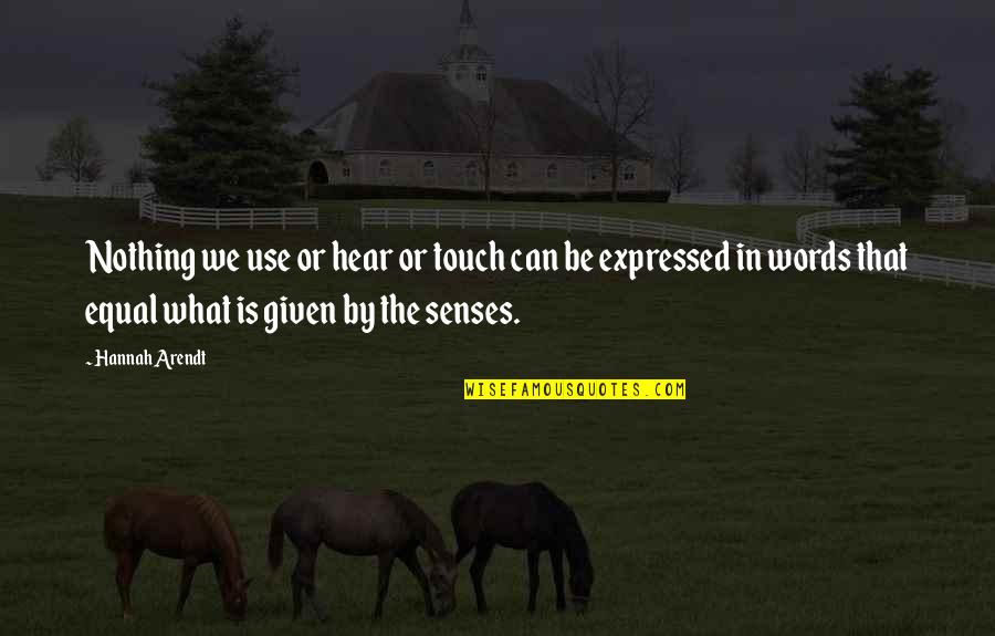 Touch Senses Quotes By Hannah Arendt: Nothing we use or hear or touch can Touch Senses Quotes By Hannah Arendt: Nothing we use or hear or touch can