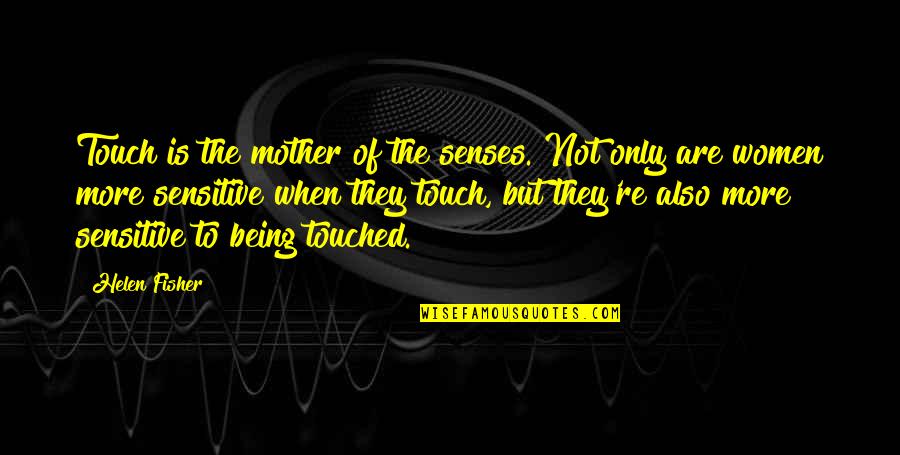 Touch Senses Quotes By Helen Fisher: Touch is the mother of the senses. Not Touch Senses Quotes By Helen Fisher: Touch is the mother of the senses. Not