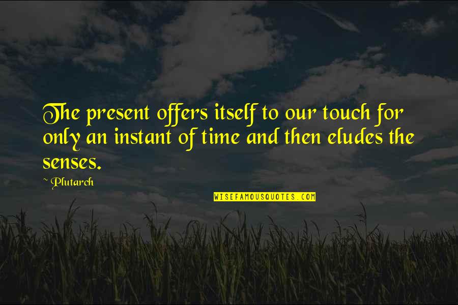 Touch Senses Quotes By Plutarch: The present offers itself to our touch for