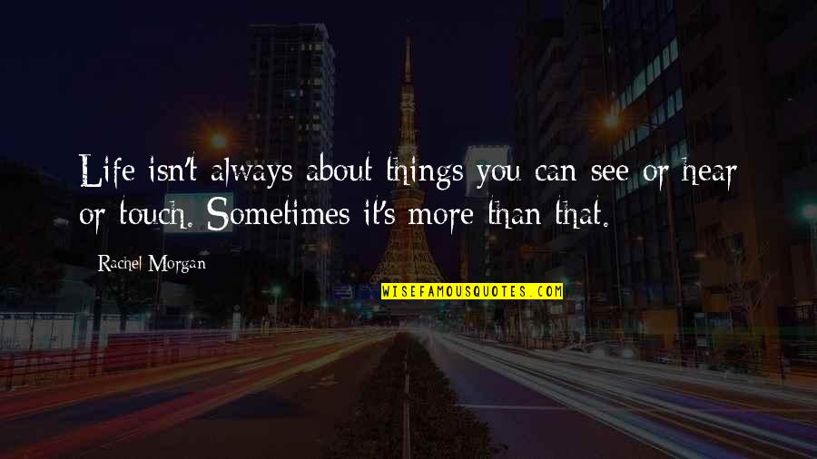 Touch Series Quotes By Rachel Morgan: Life isn't always about things you can see