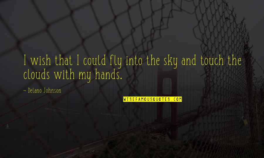 Touch The Clouds Quotes By Delano Johnson: I wish that I could fly into the
