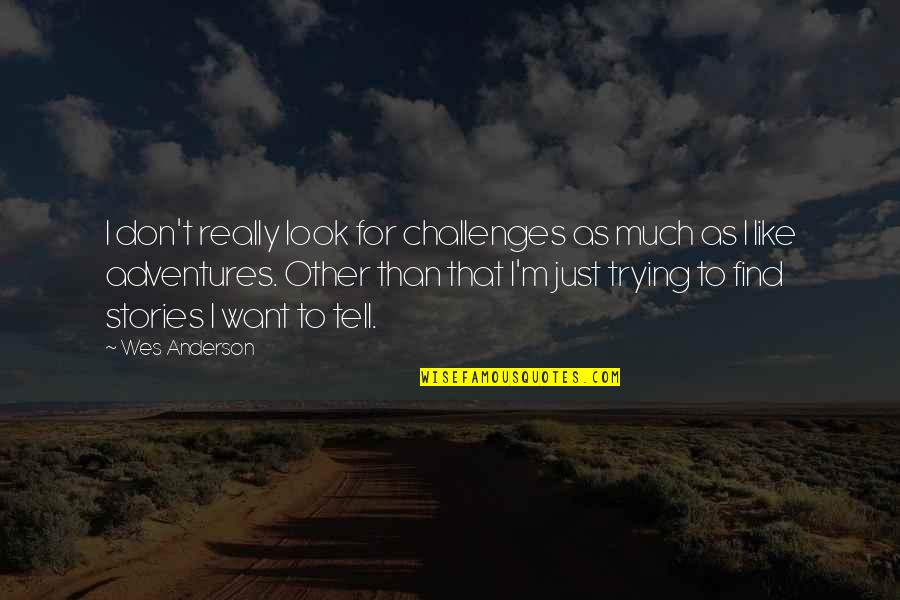 Touch The Clouds Quotes By Wes Anderson: I don't really look for challenges as much