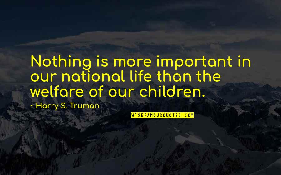 Touch The Dragon Quotes By Harry S. Truman: Nothing is more important in our national life