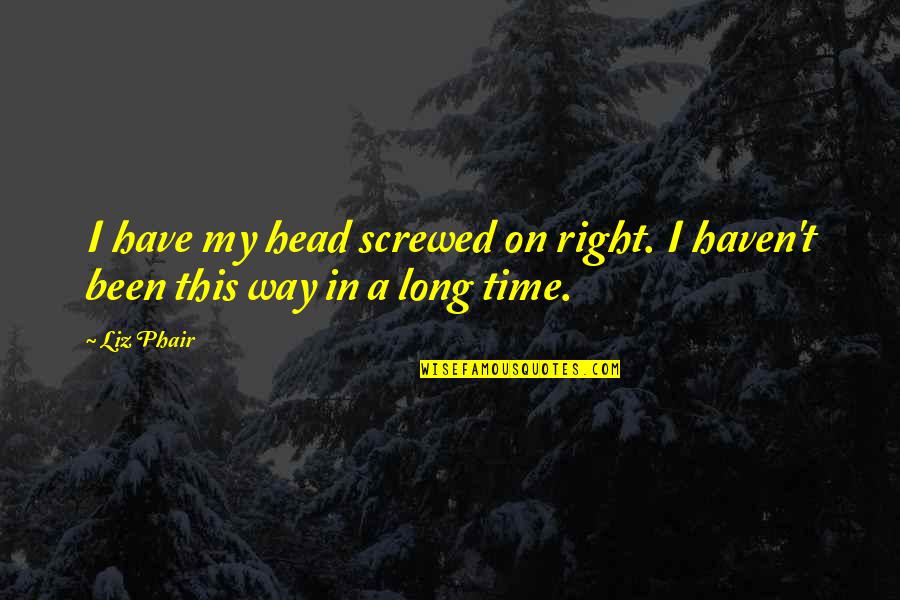 Touch The Earth Quotes By Liz Phair: I have my head screwed on right. I