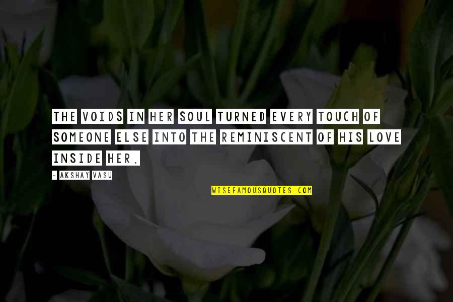 Touch The Heart Quotes By Akshay Vasu: The voids in her soul turned every touch Touch The Heart Quotes By Akshay Vasu: The voids in her soul turned every touch