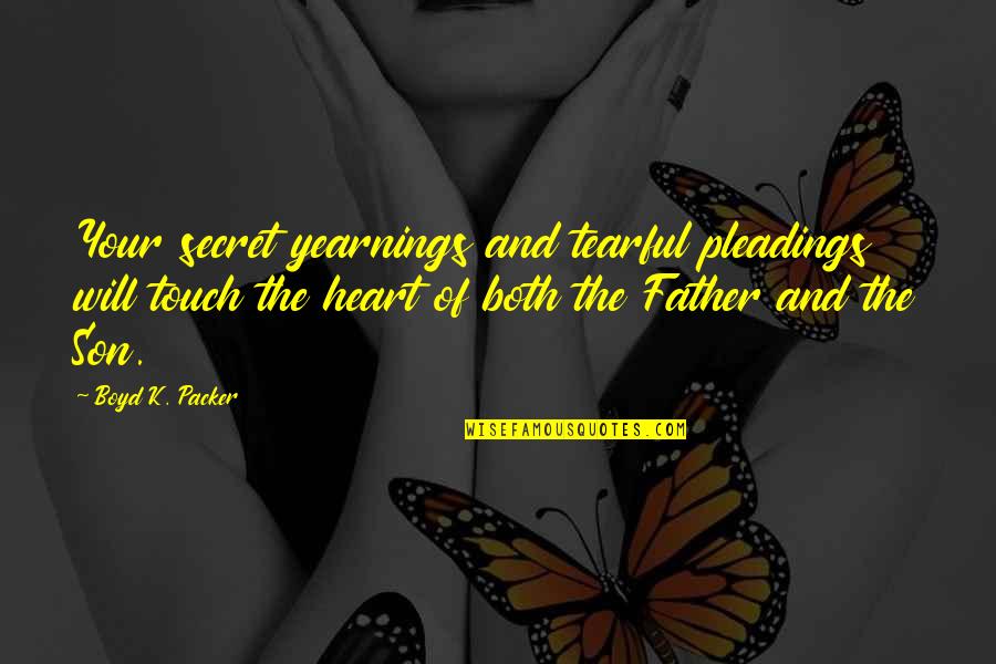 Touch The Heart Quotes By Boyd K. Packer: Your secret yearnings and tearful pleadings will touch Touch The Heart Quotes By Boyd K. Packer: Your secret yearnings and tearful pleadings will touch