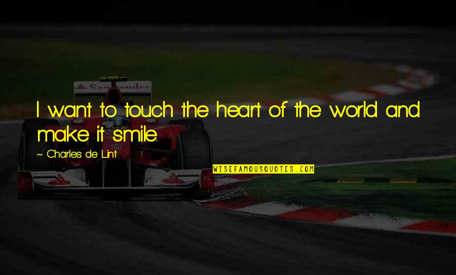 Touch The Heart Quotes By Charles De Lint: I want to touch the heart of the Touch The Heart Quotes By Charles De Lint: I want to touch the heart of the