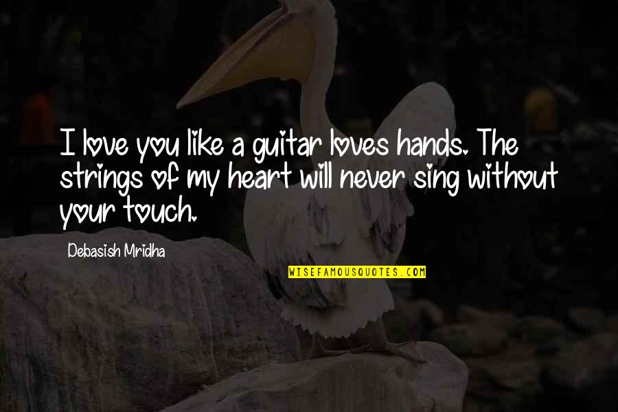 Touch The Heart Quotes By Debasish Mridha: I love you like a guitar loves hands. Touch The Heart Quotes By Debasish Mridha: I love you like a guitar loves hands.
