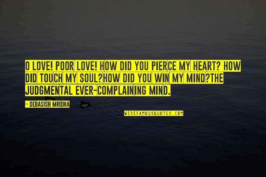 Touch The Heart Quotes By Debasish Mridha: O love! Poor love! How did you pierce Touch The Heart Quotes By Debasish Mridha: O love! Poor love! How did you pierce