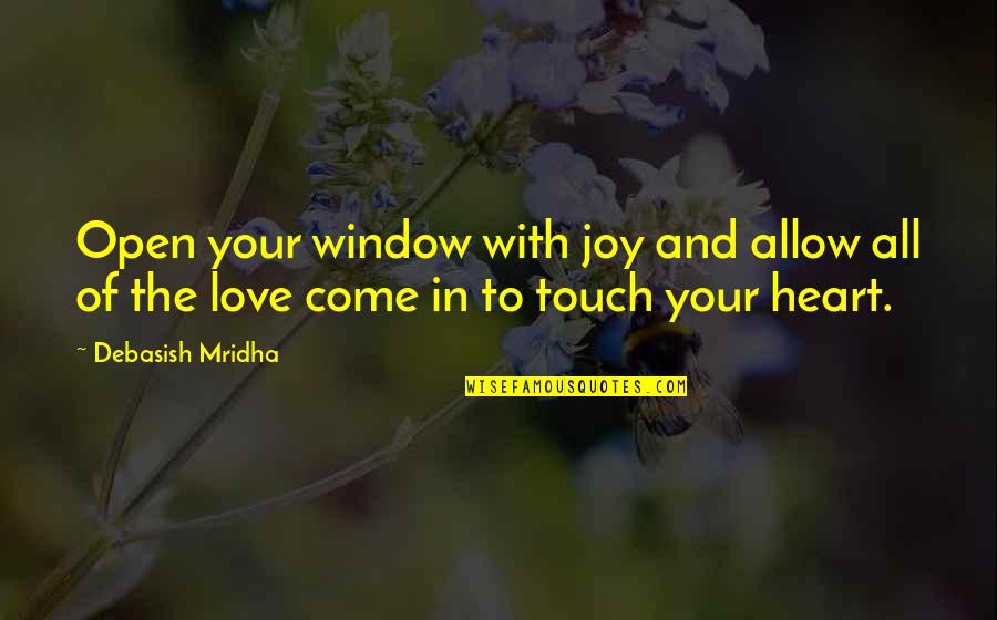 Touch The Heart Quotes By Debasish Mridha: Open your window with joy and allow all
