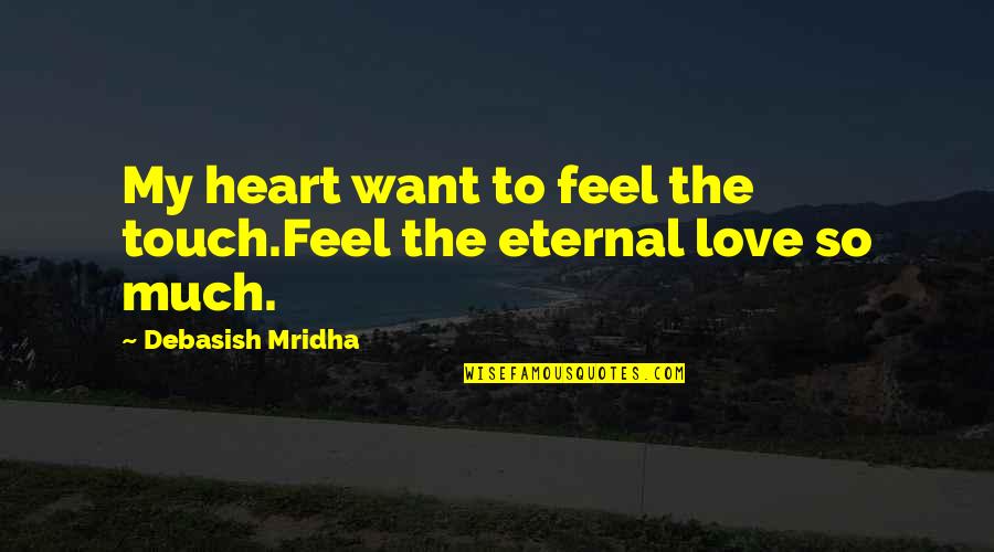 Touch The Heart Quotes By Debasish Mridha: My heart want to feel the touch.Feel the Touch The Heart Quotes By Debasish Mridha: My heart want to feel the touch.Feel the