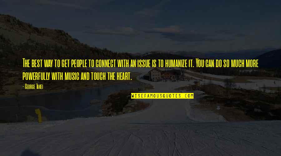 Touch The Heart Quotes By George Takei: The best way to get people to connect Touch The Heart Quotes By George Takei: The best way to get people to connect
