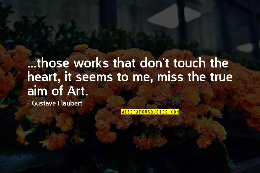 Touch The Heart Quotes By Gustave Flaubert: ...those works that don't touch the heart, it Touch The Heart Quotes By Gustave Flaubert: ...those works that don't touch the heart, it