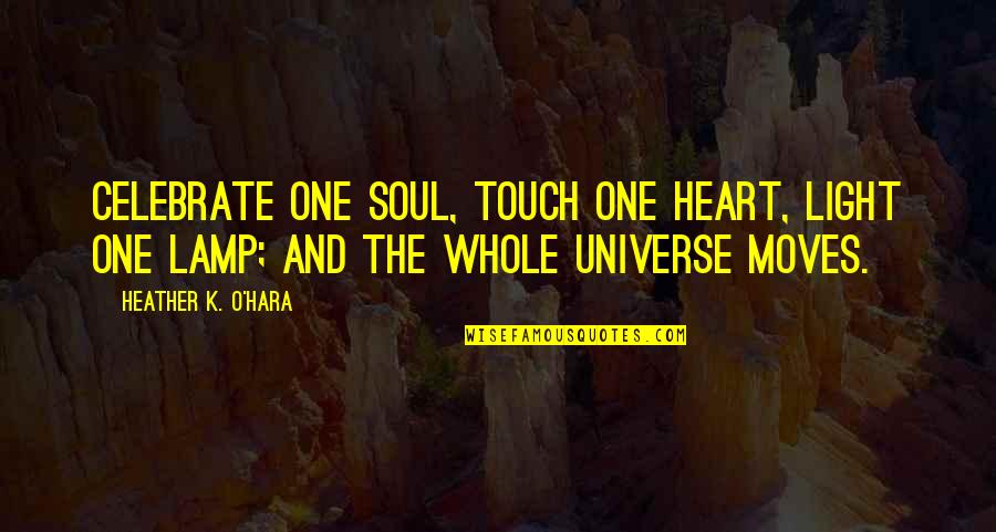 Touch The Heart Quotes By Heather K. O'Hara: Celebrate one soul, touch one heart, light one Touch The Heart Quotes By Heather K. O'Hara: Celebrate one soul, touch one heart, light one