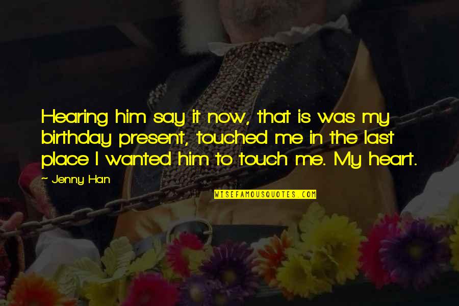 Touch The Heart Quotes By Jenny Han: Hearing him say it now, that is was Touch The Heart Quotes By Jenny Han: Hearing him say it now, that is was