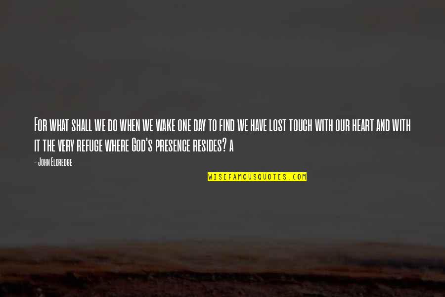 Touch The Heart Quotes By John Eldredge: For what shall we do when we wake Touch The Heart Quotes By John Eldredge: For what shall we do when we wake