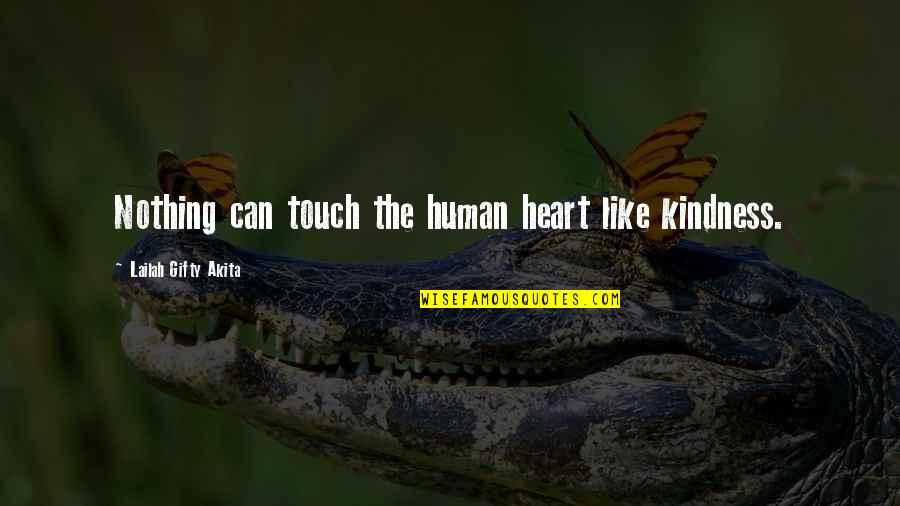 Touch The Heart Quotes By Lailah Gifty Akita: Nothing can touch the human heart like kindness. Touch The Heart Quotes By Lailah Gifty Akita: Nothing can touch the human heart like kindness.