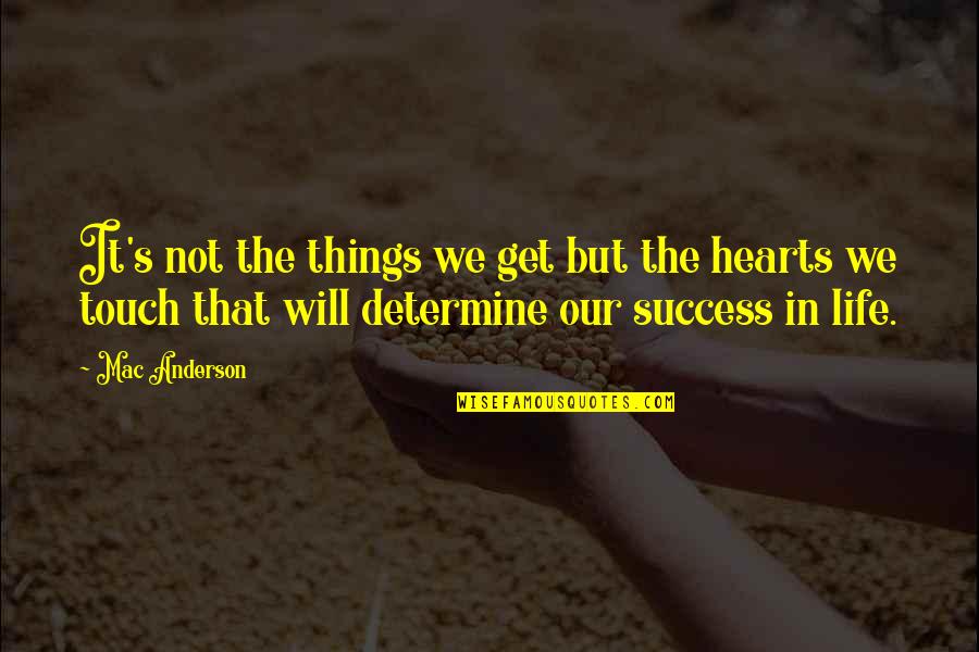 Touch The Heart Quotes By Mac Anderson: It's not the things we get but the Touch The Heart Quotes By Mac Anderson: It's not the things we get but the