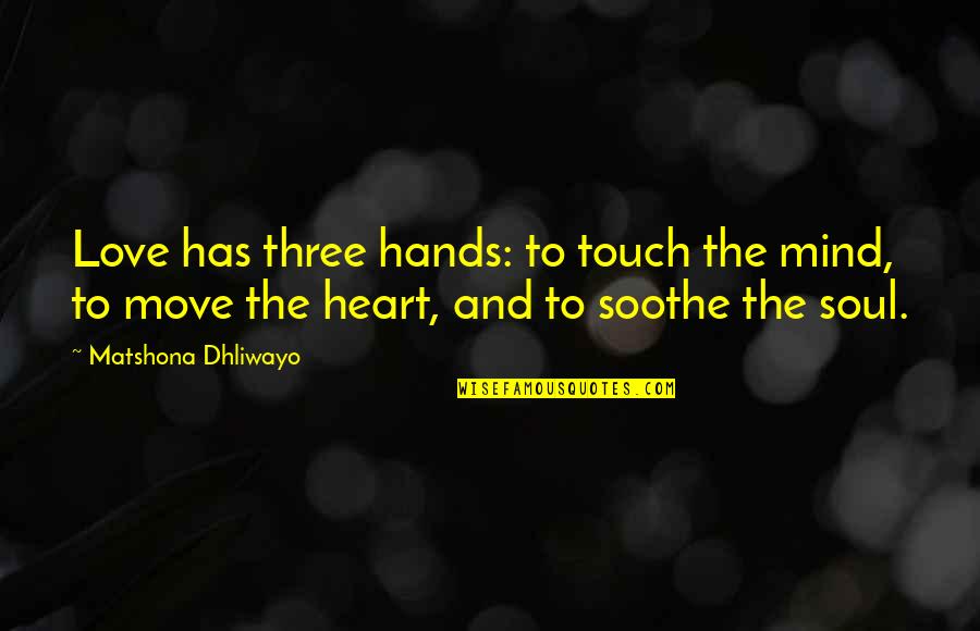Touch The Heart Quotes By Matshona Dhliwayo: Love has three hands: to touch the mind, Touch The Heart Quotes By Matshona Dhliwayo: Love has three hands: to touch the mind,