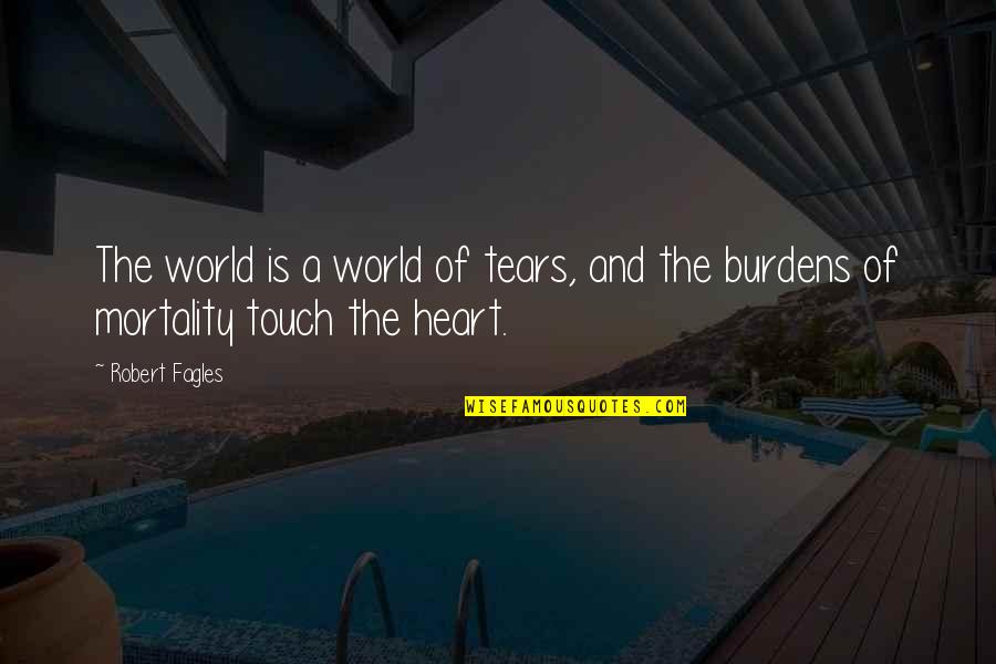 Touch The Heart Quotes By Robert Fagles: The world is a world of tears, and