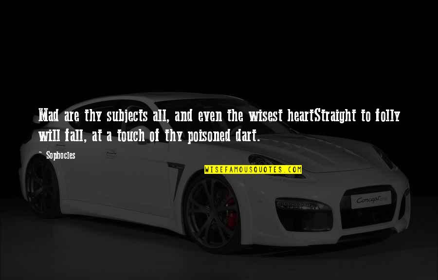 Touch The Heart Quotes By Sophocles: Mad are thy subjects all, and even the Touch The Heart Quotes By Sophocles: Mad are thy subjects all, and even the