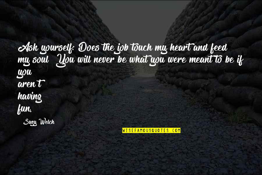Touch The Heart Quotes By Suzy Welch: Ask yourself: Does the job touch my heart Touch The Heart Quotes By Suzy Welch: Ask yourself: Does the job touch my heart