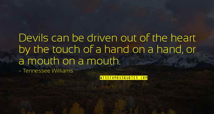 Touch The Heart Quotes By Tennessee Williams: Devils can be driven out of the heart Touch The Heart Quotes By Tennessee Williams: Devils can be driven out of the heart