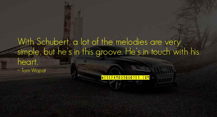 Touch The Heart Quotes By Tom Wopat: With Schubert, a lot of the melodies are Touch The Heart Quotes By Tom Wopat: With Schubert, a lot of the melodies are