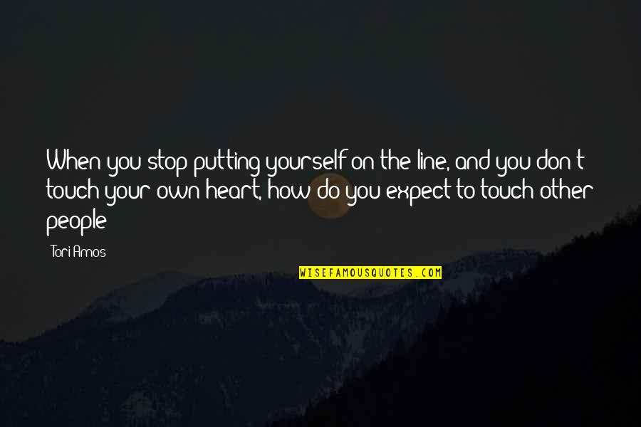 Touch The Heart Quotes By Tori Amos: When you stop putting yourself on the line, Touch The Heart Quotes By Tori Amos: When you stop putting yourself on the line,