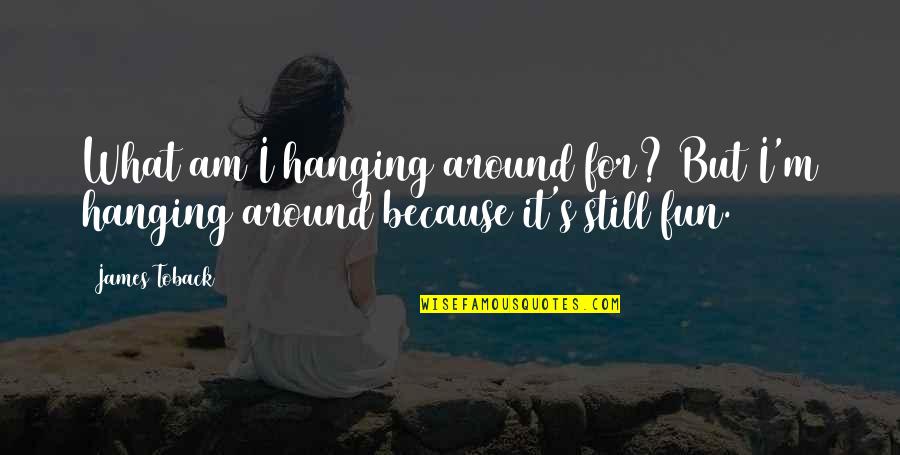 Touch The Hearts Of Everyone Quotes By James Toback: What am I hanging around for? But I'm