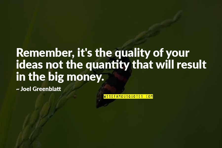 Touch The Hearts Of Everyone Quotes By Joel Greenblatt: Remember, it's the quality of your ideas not Touch The Hearts Of Everyone Quotes By Joel Greenblatt: Remember, it's the quality of your ideas not