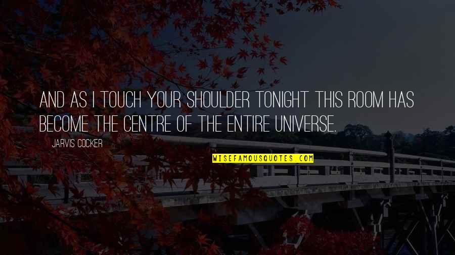 Touch The Quotes By Jarvis Cocker: And as I touch your shoulder tonight this