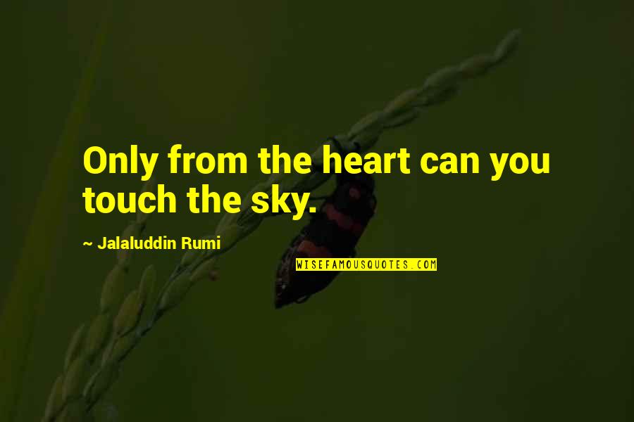 Touch The Sky Quotes By Jalaluddin Rumi: Only from the heart can you touch the