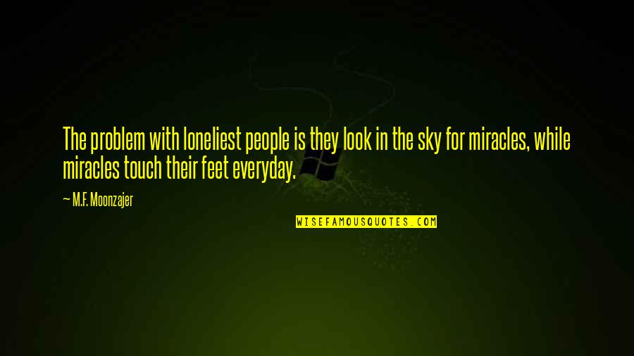 Touch The Sky Quotes By M.F. Moonzajer: The problem with loneliest people is they look