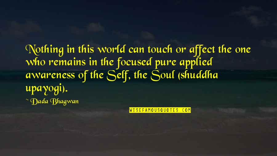 Touch The Soul Quotes By Dada Bhagwan: Nothing in this world can touch or affect