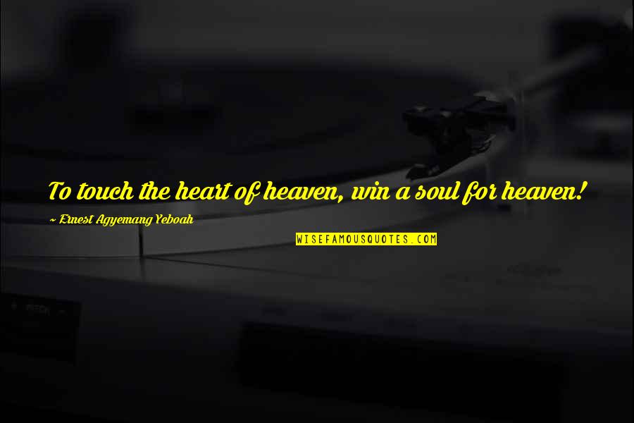 Touch The Soul Quotes By Ernest Agyemang Yeboah: To touch the heart of heaven, win a