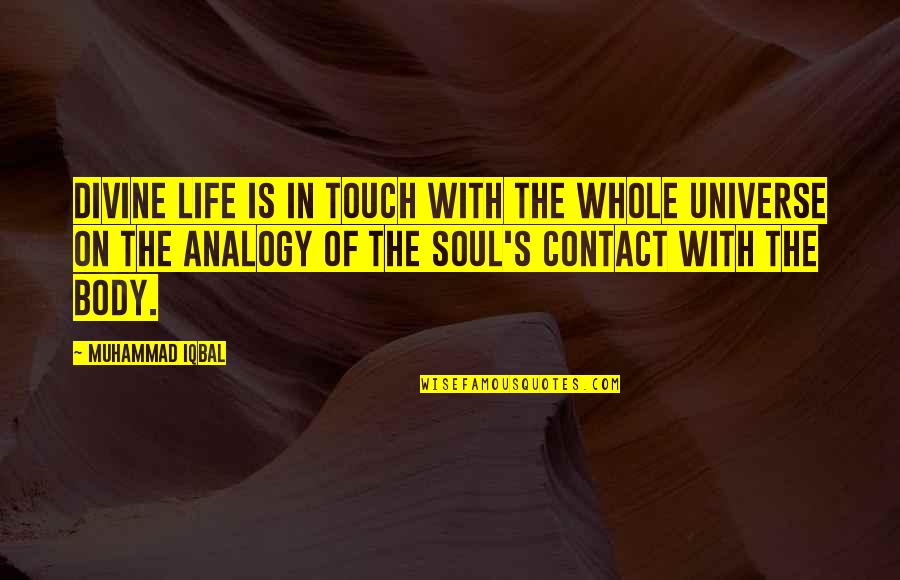 Touch The Soul Quotes By Muhammad Iqbal: Divine life is in touch with the whole