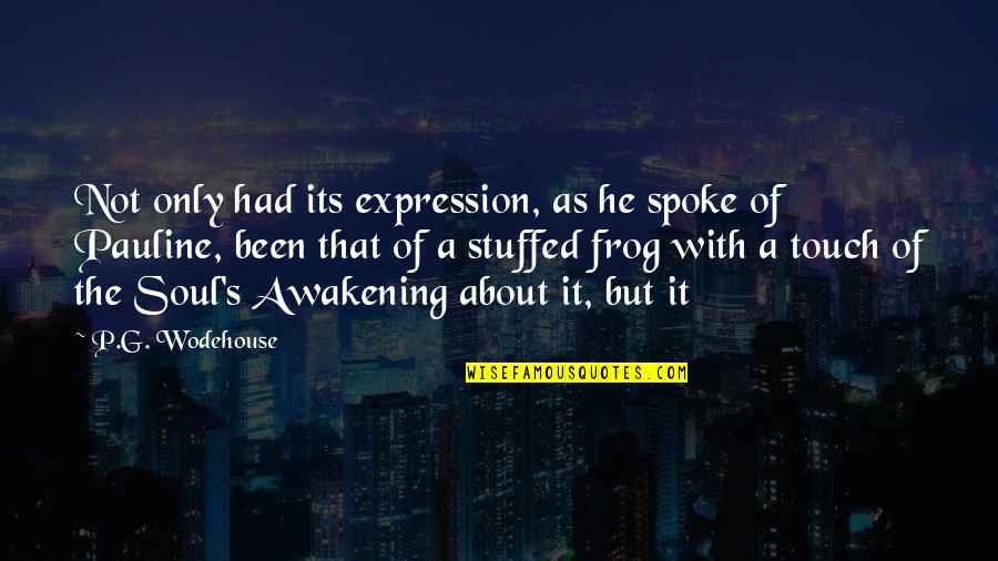 Touch The Soul Quotes By P.G. Wodehouse: Not only had its expression, as he spoke