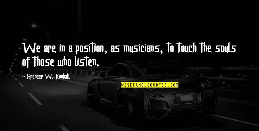 Touch The Soul Quotes By Spencer W. Kimball: We are in a position, as musicians, to Touch The Soul Quotes By Spencer W. Kimball: We are in a position, as musicians, to