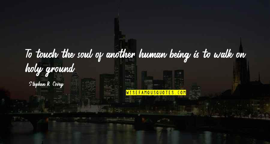 Touch The Soul Quotes By Stephen R. Covey: To touch the soul of another human being